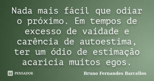 bruno_fernandes_nada_mais_facil_que_odiar_o_proxim
